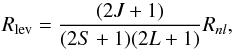 \begin{equation} \small R_{\rm lev} = \frac{(2J + 1)}{(2S + 1) (2L + 1)} R_{nl},\label{eq:lsj} \end{equation}
