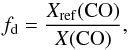 \begin{equation} \label{fD} {f_{\rm d}}=\frac{X_{\rm ref}({\rm CO})}{X({\rm CO})}, \end{equation}
