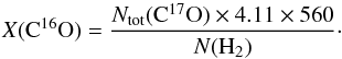 \begin{equation} \label{XCO} X({\rm C^{16}O})=\frac{N_{\rm tot}({\rm C^{17}O})\times 4.11\times 560}{N({\rm H_2})}\cdot \end{equation}