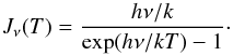 \begin{equation} \label{Jnu} J_{\nu}(T)=\frac{h\nu/k}{\exp(h\nu/kT)-1}\cdot \end{equation}