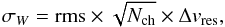 \begin{equation} \sigma_W={\rm rms} \times \sqrt{N_{\rm ch}} \times {\Delta v_{\rm res}} , \end{equation}