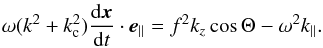 \appendix \setcounter{section}{3} \begin{eqnarray} \label{boubou} \omega (k^2+k_{\rm c}^2) \frac{{\rm d} \vec{x}}{{\rm d}t} \cdot \vec{e}_{\parallel} = f^2 k_z \cos \Theta - \omega^2 k_{\parallel}. \end{eqnarray}