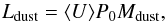 \begin{equation} \label{eq:ldust} L_{\rm dust}=\langle U\rangle P_0 M_{\rm dust} , \end{equation}