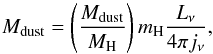 \begin{equation} M_{\rm dust}=\left(\frac{M_{\rm dust}}{M_{\rm H}}\right) m_{\rm H} \frac{L_\nu}{4\pi j_\nu}\textrm{,} \end{equation}