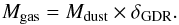 \begin{equation} M_{\rm gas} = M_{\rm dust} \times \delta_{\rm GDR}. \end{equation}