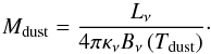 \begin{equation} \label{eq:mdust_MBB} M_{\rm dust} = \frac{L_\nu}{4\pi \kappa_\nu B_\nu\left(T_{\rm dust}\right)}\cdot \end{equation}