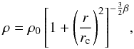 \begin{equation} {\rho = \rho_0 \left[1+\left(\frac{r}{r_{\rm c}}\right)^2\right]^{-\frac{3}{2}\beta}} , \end{equation}