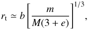 \begin{equation} {r_{\rm t} \simeq b \left[\frac{m}{M(3+e)}\right]^{1/3}} , \end{equation}