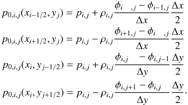 \begin{equation} \label{eq:nm_multiD_0080} \begin{aligned} p_{0,i,j}(x_{i-1/2},y_{j}) = p_{i,j} + \rho_{i,j} \frac{\phi_{i\phantom{+1},j} - \phi_{i-1,j}} {\Delta x} \frac{\Delta x}{2} \phantom{.} \\ p_{0,i,j}(x_{i+1/2},y_{j}) = p_{i,j} - \rho_{i,j} \frac{\phi_{i+1,j} - \phi_{i\phantom{-1},j}} {\Delta x} \frac{\Delta x}{2} \phantom{.} \\ p_{0,i,j}(x_{i},y_{j-1/2}) = p_{i,j} + \rho_{i,j} \frac{\phi_{i,j\phantom{+1}} - \phi_{i,j-1}} {\Delta y} \frac{\Delta y}{2} \phantom{.} \\ p_{0,i,j}(x_{i},y_{j+1/2}) = p_{i,j} - \rho_{i,j} \frac{\phi_{i,j+1} - \phi_{i,j\phantom{-1}}} {\Delta y} \frac{\Delta y}{2} \cdot \end{aligned} \end{equation}