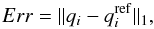 \begin{equation} \label{eq:nt_0020} Err = \|q_i - q^{\mathrm{ref}}_i \|_1 , \end{equation}