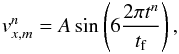 \begin{eqnarray*} v^n_{x,m} = A \sin \left( 6 \frac{2 \pi t^n}{t_{\rm f}} \right) , \end{eqnarray*}