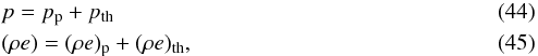 \begin{eqnarray} \label{eq:nt_toyccsn_0010} &&p = p_{\mathrm{p}} + p_{\mathrm{th}} \\ \label{eq:nt_toyccsn_0020} &&(\rho e) = (\rho e)_{\mathrm{p}} + (\rho e)_{\mathrm{th}} , \end{eqnarray}