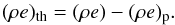 \begin{equation} \label{eq:nt_toyccsn_0060} (\rho e)_{\mathrm{th}} = (\rho e) - (\rho e)_{\mathrm{p}} . \end{equation}