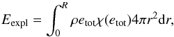 \begin{equation} \label{eq:nt_toyccsn_0070} E_{\mathrm{expl}} = \int_{0}^{R} \rho e_{\mathrm{tot}} \chi(e_{\mathrm{tot}}) 4 \pi r^2 \mathrm{d} r , \end{equation}