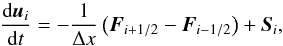 \begin{equation} \label{eq:nm_1dcart0040} \frac{\mathrm{d} \boldsymbol{u}_{i}}{\mathrm{d} t} = - \frac{1}{\Delta x} \left( \boldsymbol{F}_{i+1/2} - \boldsymbol{F}_{i-1/2} \right) + \boldsymbol{S}_{i} , \end{equation}