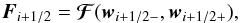 \begin{equation} \label{eq:nm_1dcart0050} \boldsymbol{F}_{i+1/2} = \boldsymbol{\mathcal{F}} ( \boldsymbol{w}_{i+1/2-} ,\boldsymbol{w}_{i+1/2+} ) , \end{equation}