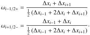 \appendix \setcounter{section}{1} \begin{equation} \label{eq:appendix01_0030} \begin{aligned} \omega_{i-1/2+} & = \frac{\Delta x_{i } + \Delta x_{i+1}} {\frac{1}{2} \left( \Delta x_{i-1} + 2 \Delta x_{i } + \Delta x_{i+1} \right)} \\ \omega_{i+1/2-} & = \frac{\Delta x_{i-1} + \Delta x_{i }} {\frac{1}{2} \left( \Delta x_{i-1} + 2 \Delta x_{i } + \Delta x_{i+1} \right)} \cdot \end{aligned} \end{equation}