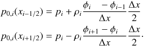 \begin{eqnarray} \label{eq:nm_1dcart_wb0050} && p_{0,i}(x_{i-1/2}) = p_i + \rho_i \frac{\phi_{i\phantom{+1}} - \phi_{i-1}} {\Delta x} \frac{\Delta x}{2} \notag \\ && p_{0,i}(x_{i+1/2}) = p_i - \rho_i \frac{\phi_{i+1} - \phi_{i\phantom{-1}}} {\Delta x} \frac{\Delta x}{2}\cdot \end{eqnarray}