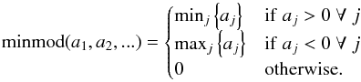 \begin{equation} \label{eq:nm_1dcart_wb_2nd0030} \mathrm{minmod}(a_1,a_2,...) = \begin{cases} \min_j \left\{ a_j \right\} & \mathrm{if} \; a_j > 0 \; \forall \; j \\ \max_j \left\{ a_j \right\} & \mathrm{if} \; a_j < 0 \; \forall \; j \\ 0 & \mathrm{otherwise} . \end{cases} \end{equation}