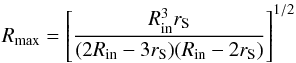\begin{equation} R_{\rm max} = \left[\frac{R_{ \rm in}^3 r_{\mathrm S}}{(2R_{\rm in}-3 r_{\mathrm S})(R_{\rm in} - 2 r_{\mathrm S})} \right]^{1/2} \label{eq:Rmax} \end{equation}