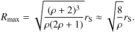 \begin{equation} R_{\rm max} = \sqrt{ \frac{(\rho+2)^3}{\rho (2 \rho + 1)} }r_{\mathrm S} \approx \sqrt{\frac{8}{\rho}} r_{\mathrm S}. \end{equation}