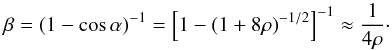 \begin{equation} \beta = (1 - \cos \alpha)^{-1} = \left[1 - \left(1 + 8 \rho \right)^{-1/2} \right]^{-1} \approx \frac{1}{4 \rho} \cdot \end{equation}