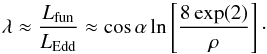 \begin{equation} \lambda \approx \frac{L_{\rm fun}}{L_{\rm Edd}} \approx \cos \alpha \ln \left[\frac{8 \exp(2)}{\rho} \right] \cdot \label{eq:frustumLum} \end{equation}