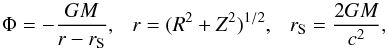 \begin{equation} \Phi = - \frac{GM}{r - r_{\mathrm S}}, ~~~ r = (R^2 + Z^2)^{1/2}, ~~~ r_{\mathrm S} = \frac{2GM}{c^2}, \label{Paczynski-Wiita-potential} \end{equation}