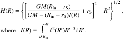 \begin{eqnarray} \label{shape-photosphere-01} \begin{split} &H(R) = \left\{ \left[\frac{GM ( R_{\rm in} - r_{\rm S}) }{GM - ( R_{\rm in} - r_{\mathrm S})I(R)} + r_{\rm S} \right]^2 - R^2 \right\}^{1/2}, \\ &{\rm{where}}~~~I(R) \equiv \int^R_{R_{\rm in}}\ell^2(R')R'^{-3} {\rm d} R'. \end{split} \end{eqnarray}