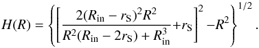 \begin{equation} H(R) = \left\{ \left[\frac{2(R_{\rm in} - r_{\mathrm S})^2 R^2}{R^2(R_{\rm in} - 2 r_{\mathrm S}) + R_{\rm in}^3}{+} r_{\mathrm S} \right]^2 {-} R^2 \right\}^{1/2} . \label{constant-shape} \end{equation}