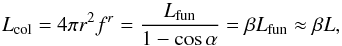 \begin{equation} L_{\rm col} = 4 \pi r^2 f^r = \frac{L_{\rm fun}}{1-\cos \alpha} = \beta L_{\rm fun} \approx \beta L , \end{equation}