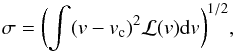 Mathematical equation: \begin{equation} \sigma = \biggl(\int(v - v_{\rm c})^2 \mathcal{L}(v) {\rm d}v\biggr)^{1/2}, \end{equation}