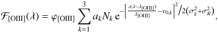 Mathematical equation: \begin{equation} {\mathcal{F}_{\rm [OIII]}(\lambda)} = {\varphi_{\rm [OIII]} \sum_{k=1}^{3} a_k N_k\,{\rm e}^{-\left[\frac{c(\lambda-\lambda_{\rm [OIII]})}{\lambda_{\rm [OIII]}}-v_{0,k}\right]^2\bigl/2\left(\sigma_k^2+\sigma_R^2\right)}}. \end{equation}