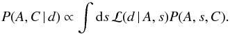 Mathematical equation: \begin{equation} P(A,C\,\vert\,d) \propto \int \text{d}s \, \mathcal{L}(d\,\vert\,A,s) P(A,s,C) . \end{equation}
