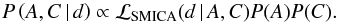 Mathematical equation: \begin{equation} \label{eq:margin} P\left(A,C\,\vert\,d\right) \propto \mathcal{L}_\textsc{SMICA}(d \,\vert\, A,C) P(A)P(C) . \end{equation}