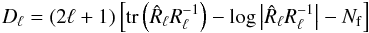 Mathematical equation: \begin{eqnarray*} D_{\ell} = (2\ell+1)\left[{\rm tr}\left(\hat{R}_{\ell}R_{\ell}^{-1}\right)-\log\left|\hat{R}_{\ell}R_{\ell}^{-1}\right|- N_{\rm f}\right] \end{eqnarray*}