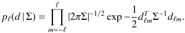 Mathematical equation: $$ p_\ell (d\,\vert\,\Sigma) = \prod_{m=-\ell}^{\ell} \left| 2\pi \Sigma \right|^{-1/2} \exp -\frac{1}{2} d_{\ell m}^T \Sigma^{-1} d_{\ell m} . $$