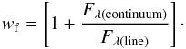 Mathematical equation: \begin{eqnarray} w_{\rm f}=\left[1+ \frac{F_{\lambda ({\rm continuum})}}{F_{\lambda ({\rm line})}}\right]\cdot \end{eqnarray}