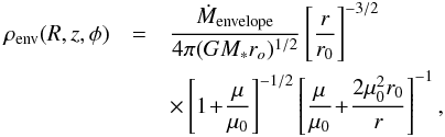 Mathematical equation: \begin{eqnarray} \label{eq:envelope} \rho_{\rm env} (R, z, \phi )&=&\frac{\dot{M}_{\rm envelope}}{4\pi(GM_*r_o)^{1/2}} \left[\frac{r}{r_0}\right]^{-3/2}\nonumber\\ &&\times \left[1\!+\!\frac{\mu}{\mu_0}\right]^{-1/2}\left[\frac{\mu}{\mu_0}\!+\!\frac{2\mu_0^2r_0}{r}\right]^{-1} , \end{eqnarray}