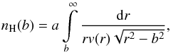 Mathematical equation: \begin{equation} \displaystyle n_{\rm H}(b) = a\int\limits_{b}^{\infty} \displaystyle\frac{{\rm d}r}{rv(r)\sqrt{r^2-b^2}}, \label{nHab} \end{equation}