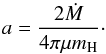 Mathematical equation: \begin{equation} a = \displaystyle\frac{2\dot{M}}{4\pi\mu m_{\rm H}}\cdot \label{aexp} \end{equation}