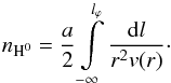 Mathematical equation: \begin{equation} \displaystyle n_{\rm H^0} = \frac{a}{2} \displaystyle\int\limits_{-\infty}^{l_{\varphi}} \displaystyle\frac{{\rm d}l}{r^2v(r)} \cdot \label{nHH} \end{equation}