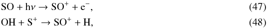 Mathematical equation: \begin{eqnarray} && \ce{SO} + \ce{h\nu} \to \ce{SO^+} + \ce{e^-}, \\ && \ce{OH} + \ce{S^+} \to \ce{SO^+} + \ce{H}, \end{eqnarray}