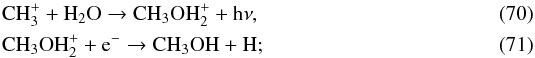 Mathematical equation: \begin{eqnarray} && \ce{CH_{3}^{+}} + \ce{H_2O} \to \ce{CH_{3}OH_2^+} + \ce{h\nu}, \\ && \ce{CH_{3}OH_2^+} + \ce{e^-} \to \ce{CH_{3}OH} + \ce{H}; \end{eqnarray}