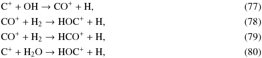 Mathematical equation: \begin{eqnarray} &&\ce{C^+} + \ce{OH} \to \ce{CO^+} + \ce{H}, \\ & &\ce{CO^+} + \ce{H_{2}} \to \ce{HOC^+} + \ce{H}, \\ &&\ce{CO^+} + \ce{H_{2}} \to \ce{HCO^+} + \ce{H}, \\ &&\ce{C^+} + \ce{H_2O} \to \ce{HOC^+} + \ce{H}, \end{eqnarray}