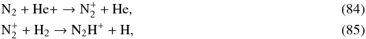 Mathematical equation: \begin{eqnarray} && \ce{N_{2}} + \ce{He+} \to \ce{N_{2}^{+}} + \ce{He}, \\ && \ce{N_{2}^{+}} + \ce{H_{2}} \to \ce{N_{2}H^{+}} + \ce{H}, \end{eqnarray}