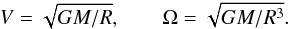 Mathematical equation: \begin{equation} V = \sqrt{GM/R}, \quad \quad \Omega = \sqrt{GM/R^3}. \label{rot} \end{equation}