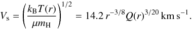 Mathematical equation: \begin{equation} V_{\rm s} = \left(\frac{k_{\rm B}T(r)}{\mu m_{\rm H}}\right)^{1/2} = 14.2\, r^{-3/8} Q(r)^{3/20} \, {\rm km\, s}^{-1}. \end{equation}