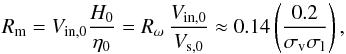 Mathematical equation: \begin{equation} R_{\rm m}=V_{\rm in,0} \frac{H_0}{\eta_0} = R_\omega \,\frac{V_{\rm in,0}}{V_{\rm s,0}} \approx 0.14 \left(\frac{0.2} {\sigma_{\rm v}\sigma_{\rm l}}\right), \end{equation}