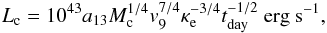 Mathematical equation: \begin{equation} L_{\rm c}=10^{\rm 43}a_{\rm 13}M_{\rm c}^{\rm 1/4}v_{\rm 9}^{\rm 7/4}\kappa_{\rm e}^{\rm -3/4}t_{\rm day}^{\rm -1/2}~{\rm erg}~{\rm s}^{\rm -1},\label{lc} \end{equation}